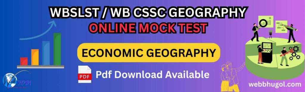 ECONOMIC GEOGRAPHY MOCK TEST, WBSLST GEOGRAPHY