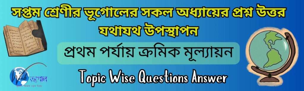 সপ্তম শ্রেণীর ভূগোলের সকল অধ্যায়ের প্রশ্ন উত্তর