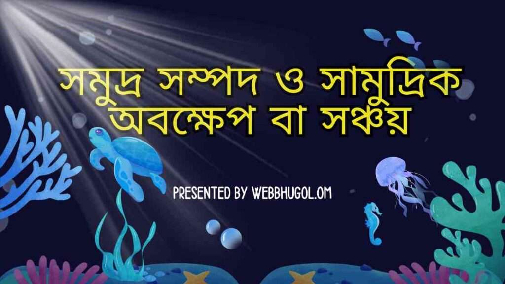 সমুদ্র সম্পদ ও সামুদ্রিক অবক্ষেপ বা সঞ্চয়, bhugol,