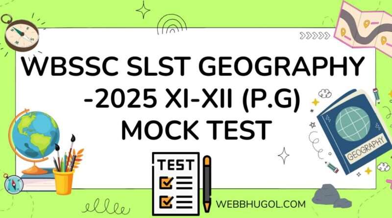 WBSSC SLST GEOGRAPHY-2025 XI-XII (P.G) MOCK TEST