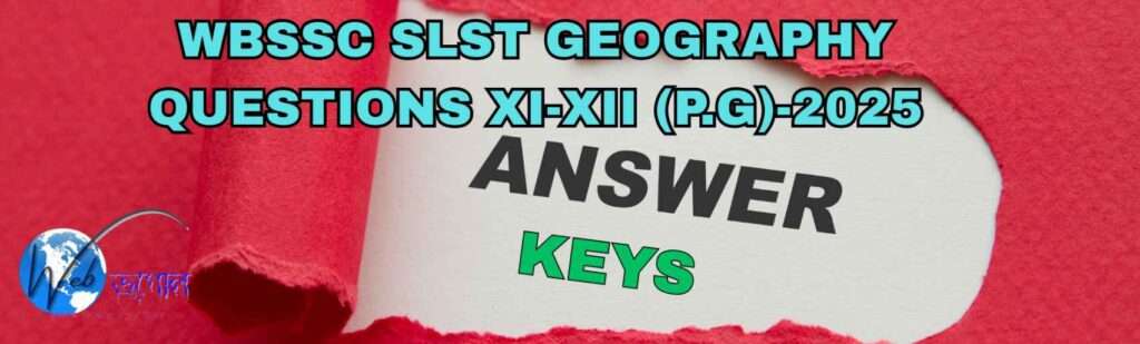 WBSSC SLST GEOGRAPHY QUESTIONS XI-XII (P.G)-2025 Answer Keys| WB SLST ভূগোল একাদশ- দ্বাদশ প্রশ্ন-উত্তর -2025