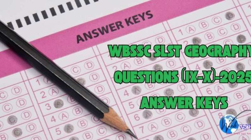 WBSSC SLST GEOGRAPHY QUESTIONS (IX-X)-2025 Answer Keys
