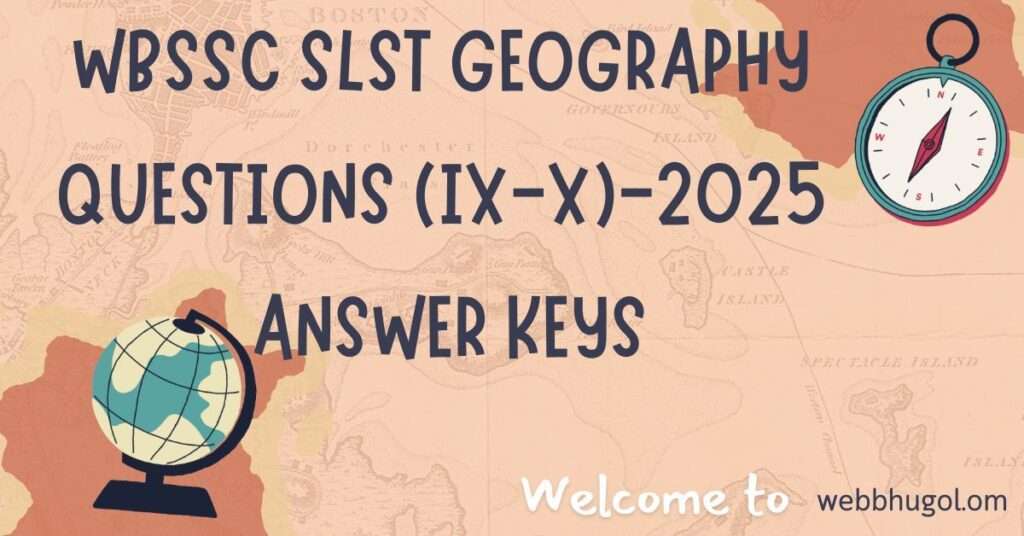 WBSSC SLST GEOGRAPHY QUESTIONS (IX-X)-2025 Answer Keys | WB SLST ভূগোল প্রশ্ন-উত্তর -2025
