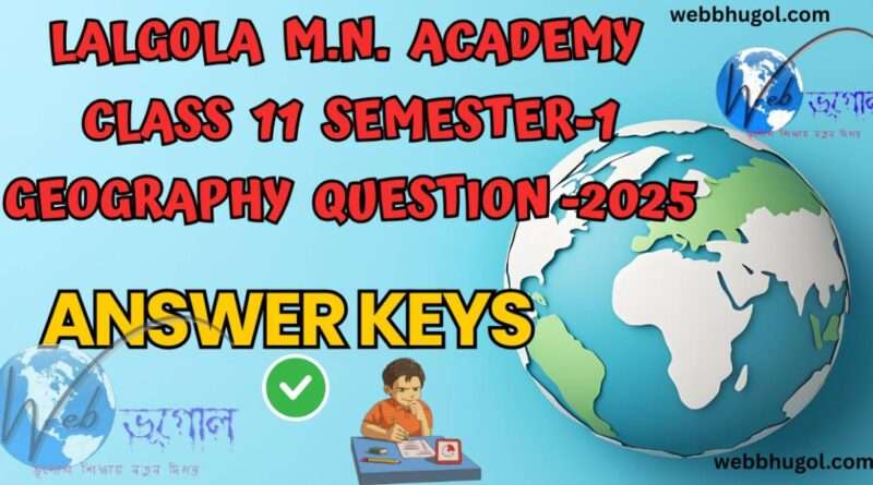 LALGOLA M.N. ACADEMY CLASS 11 SEMESTER-1 GEOGRAPHY QUESTION -2025 ANSWER KEYS